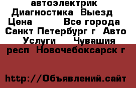 автоэлектрик. Диагностика. Выезд › Цена ­ 500 - Все города, Санкт-Петербург г. Авто » Услуги   . Чувашия респ.,Новочебоксарск г.